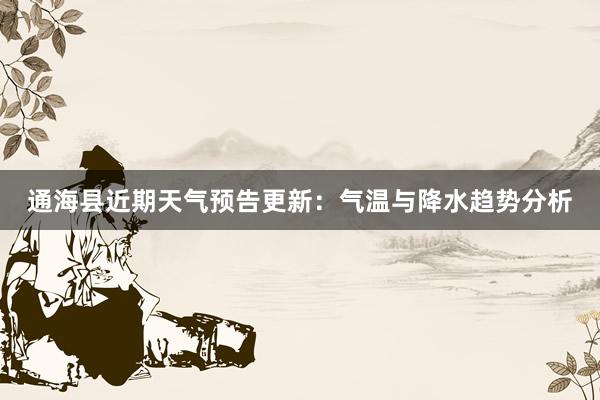 通海县近期天气预告更新：气温与降水趋势分析