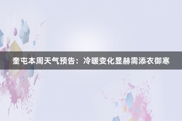 奎屯本周天气预告：冷暖变化显赫需添衣御寒